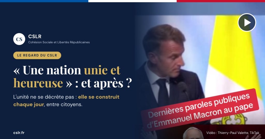 Emmanuel Macron lors de ses derniers mots publics au pape Léon XIV, avec le regard du CSLR : une nation unie et heureuse, et après ?